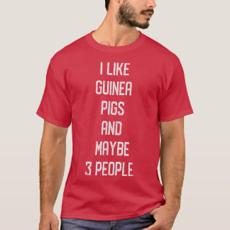 I Like Guinea Pigs & Maybe 3 People Pig Guinea Lov T-shirt