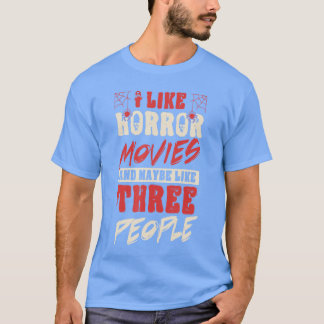 I Like Horror Movies And Maybe Likehree People Fun T-shirt