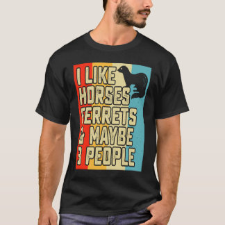 I like horses ferrets and maybe 3 people ferret o t-shirt