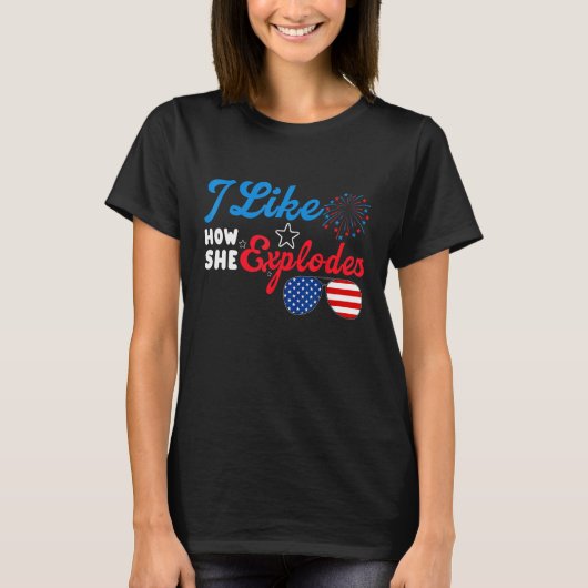 I Like How She Explodes 4th Of July Independence T-shirt (Voorkant)