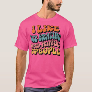 I Like Ice Skating And Maybe 3 People Groovy Ice S T-shirt