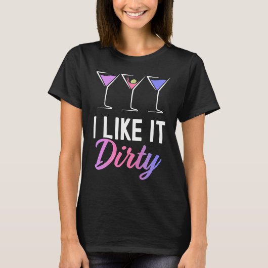 I Like It Dirty Dirty Martini Glass Drink Happy H T-shirt (Voorkant)