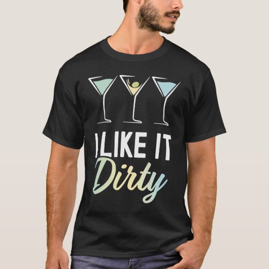 I Like It Dirty  Dirty Martini Glass Drink Happy H T-shirt (Voorkant)