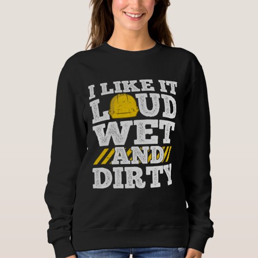I Like It Loud Wet & Dirty Saying Construction Sit Trui (Voorkant)