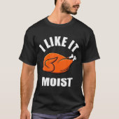 I Like It Moist Funny Thanksgiving  T-shirt (Voorkant)
