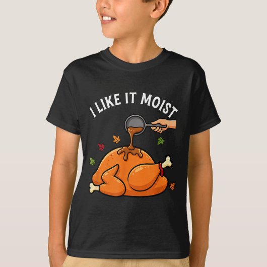 I Like It Moist Funny Thanksgiving Turkey Design F T-shirt (Voorkant)