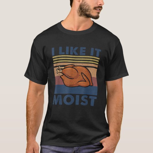 I Like it Moist Funny Turkey Thanksgiving outfit W T-shirt (Voorkant)