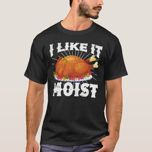 I Like It Moist Funny Turkey Thanksgiving T-shirt (Voorkant)
