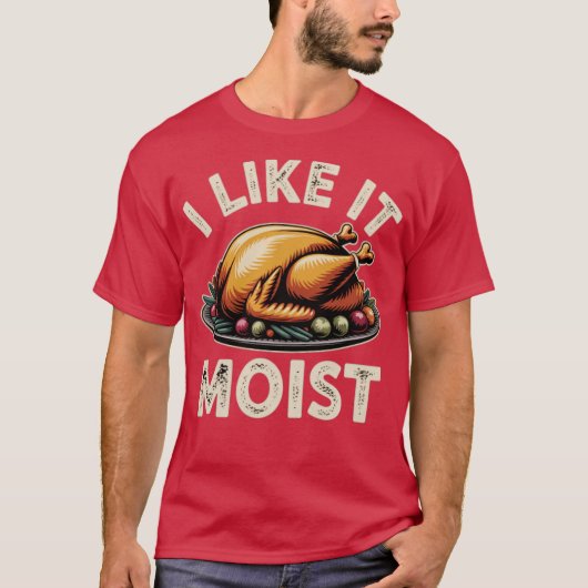 I Like it Moist T-shirt (Voorkant)