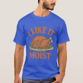 I Like it Moist T-shirt (Voorkant)
