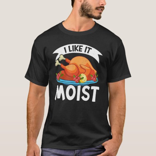 I Like It Moist Thanks Giving  Thanksgiving 2 T-shirt (Voorkant)