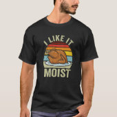 I Like It Moist Thanksgiving Costume Turkey Day Le T-shirt (Voorkant)