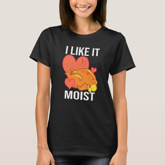 I Like It Moist Turkey day Thanksgiving T-shirt (Voorkant)