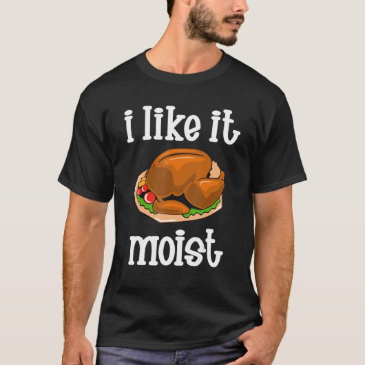 I Like It Moist Turkey day Thanksgiving T-shirt (Voorkant)