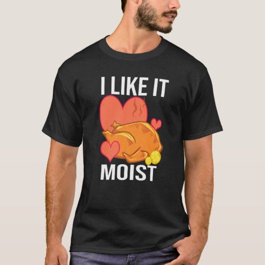 I Like It Moist  Turkey day  Thanksgiving T-shirt (Voorkant)