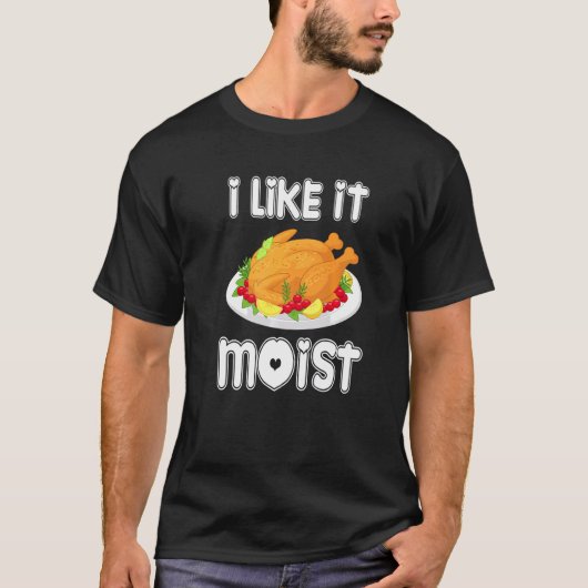 I Like It Moist  Turkey  Thanksgiving Turkey day T-shirt (Voorkant)