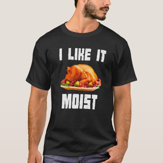 I Like It Moist Turkey Thanksgiving Turkey day T-shirt (Voorkant)