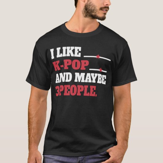 I Like K-Pop And Maybe 3 People Kpop South T-Shirt (Voorkant)