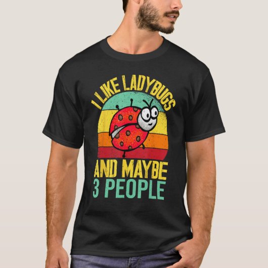 I Like Lady Bugs and Maybe 3 People  Entomologist  T-shirt (Voorkant)