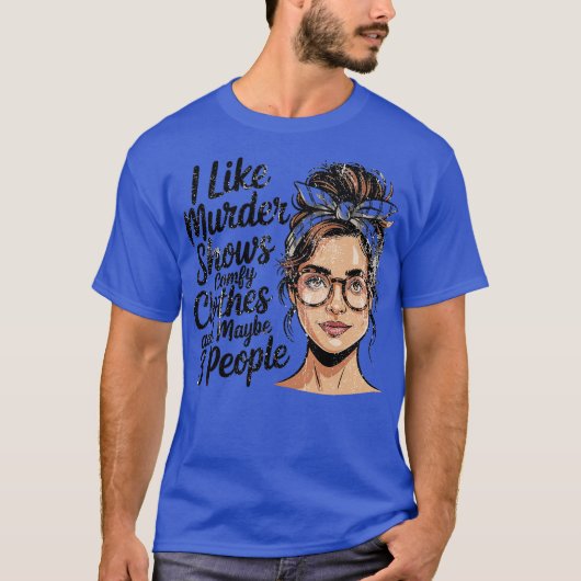 I Like Murder Shows Comfy Clothes And Maybe 3 Peop T-shirt (Voorkant)