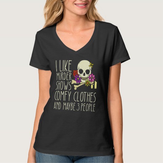 I Like Murder Shows Comfy Clothes And Maybe 3 Peop T-shirt (Voorkant)