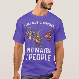 I Like Music Gnomes And Maybe 3 People Funny Sarca T-shirt