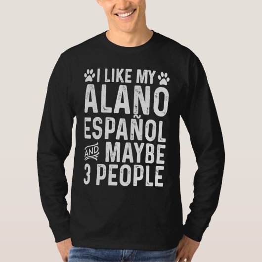 I Like My Alano Espanol And Maybe Spanish  Dog Own T-shirt (Voorkant)