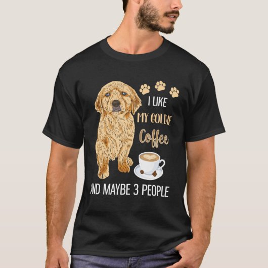 I Like My Goldie Coffee & Maybe 3 People T-shirt (Voorkant)