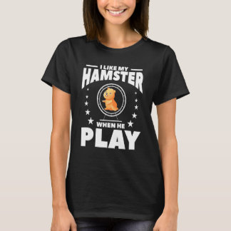 I Like My Hamster When He Play Cute Hamsters Anima T-shirt