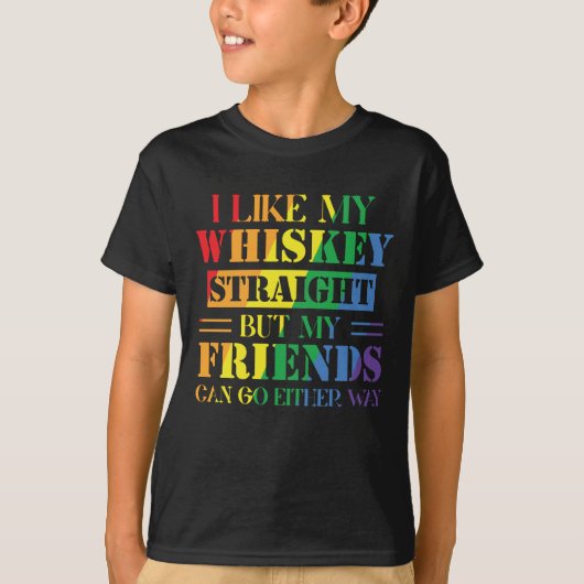 I Like My Whiskey Straight But My Friends Can T-shirt (Voorkant)