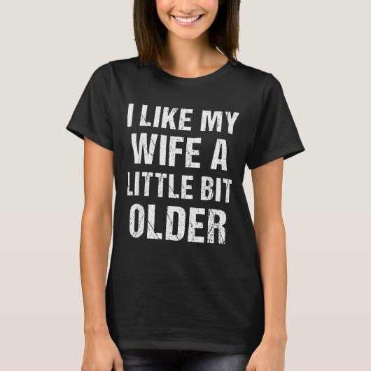 I Like My Wife A Little Bit Older Funny Sarcastic  T-shirt (Voorkant)
