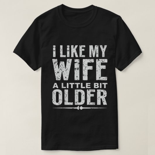 I Like My Wife A Little Bit Older Funny Saying  T-shirt (Design voorkant)