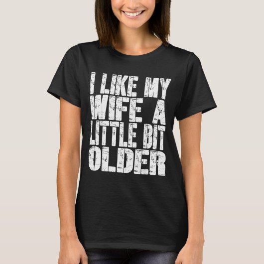 I Like My Wife A Little Bit Older Funny Saying Wom T-shirt (Voorkant)