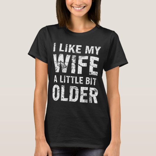 I Like My Wife A Little Bit Older T-shirt (Voorkant)
