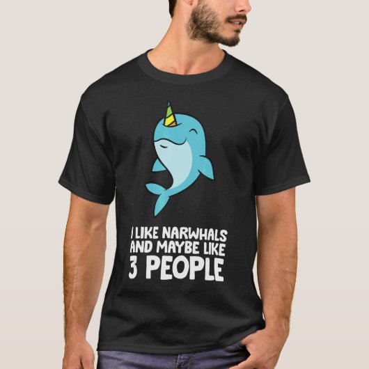 I Like Narwhals And Maybe Like 3 People Narwhals T-shirt (Voorkant)