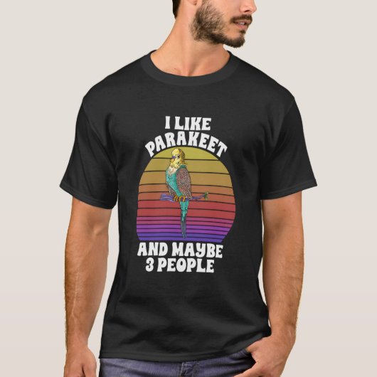 I Like Parakeet Maybe 3 People Parrot Bird T-shirt (Voorkant)