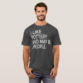 I Like Pottery And Maybe Like 3 People Ceramics T-shirt (Voorkant volledig)