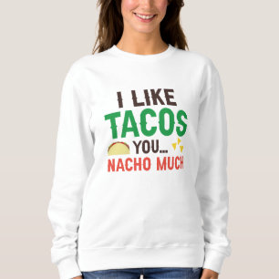 I Like Tacos You Nacho Much Trui