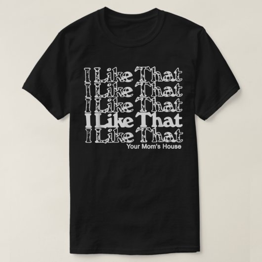 I Like That Your Mom's House T-shirt (Design voorkant)