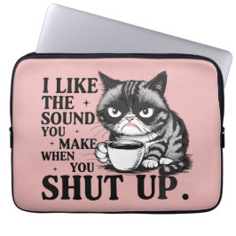 I like the sound you make when you shut up cat laptop sleeve