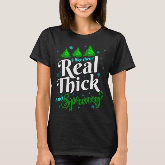 I Like Them Real Thick &amp; Sprucey Funny Christm T-shirt (Voorkant)