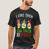 i like them real thick and sprucey Funny Christmas T-shirt (Voorkant)