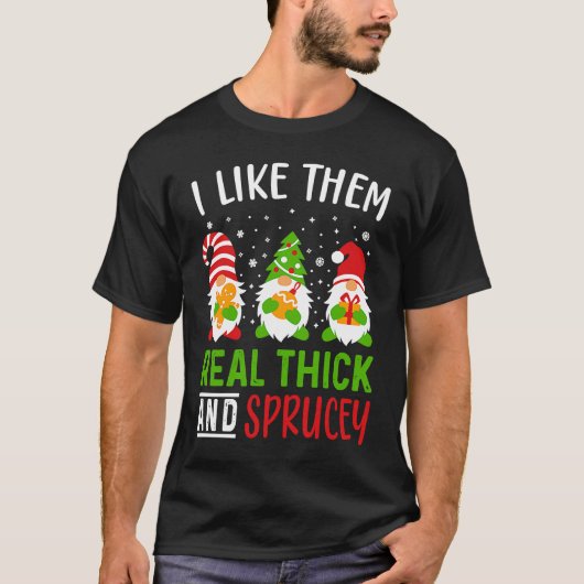 i like them real thick and sprucey Funny Christmas T-shirt (Voorkant)