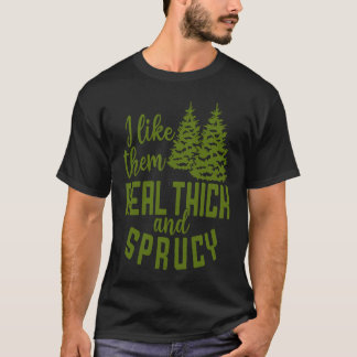 I Like Them Real Thick And Sprucy Christmas Costum T-shirt