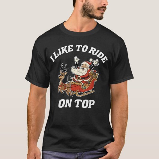 I Like to Ride Onop Santa Inappropriate Christmas T-shirt (Voorkant)