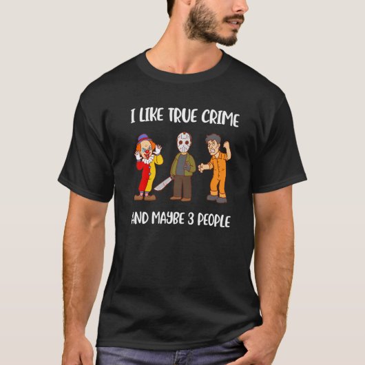 I Like True Crime And Maybe 3 People T-shirt (Voorkant)