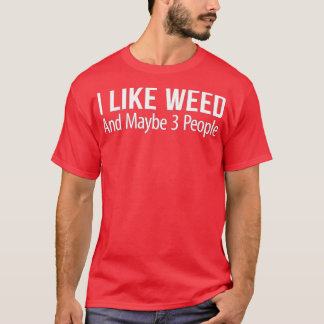 I Like Weed And Maybe 3 People T-shirt