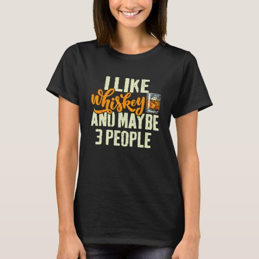 I Like Whiskey and Maybe 3 People  Saying Whiskey T-shirt (Voorkant)