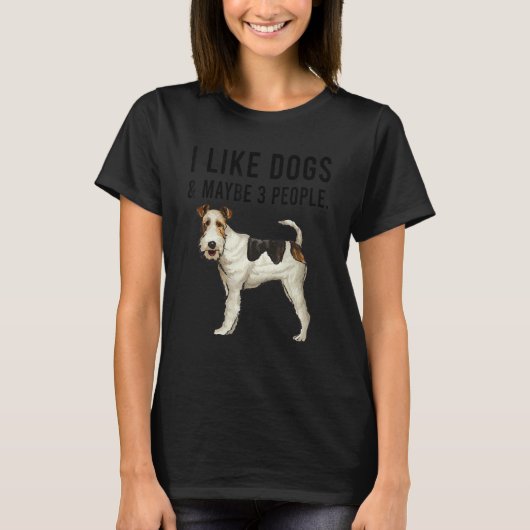 I Like Wire Fox Terrier Dogs And Maybe 3 People T-shirt (Voorkant)
