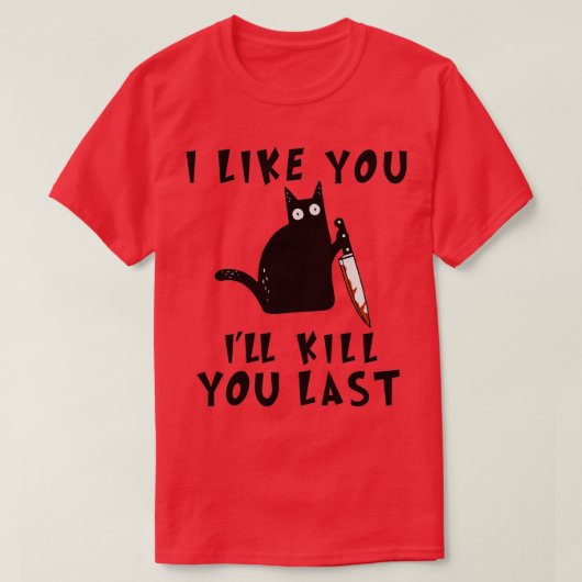 I like you Ill Kill You Last Funny Murderous Black T-shirt (Design voorkant)